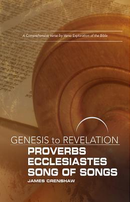 Read Online Genesis to Revelation: Proverbs, Ecclesiastes, Song of Songs Participant Book: A Comprehensive Verse-By-Verse Exploration of the Bible - James L. Crenshaw | PDF