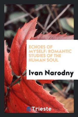 Download Echoes of Myself: Romantic Studies of the Human Soul - Ivan Narodny file in PDF