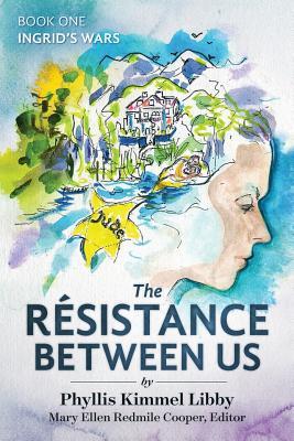 Read Online The R�sistance Between Us: Book One: Ingrid's Wars - Phyllis Kimmel Libby | ePub