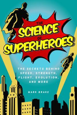 Full Download The Science of Superheroes: The Secrets Behind Speed, Strength, Flight, Evolution, and More - Mark Brake | ePub