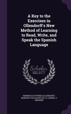 Read A Key to the Exercises in Ollendorff's New Method of Learning to Read, Write, and Speak the Spanish Language - Heinrich Gottfried Ollendorff file in PDF