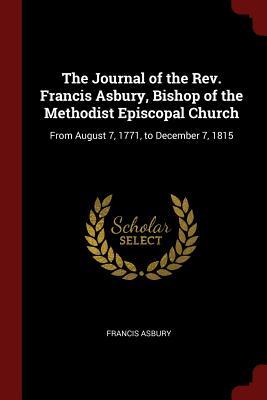 Read Online The Journal of the Rev. Francis Asbury, Bishop of the Methodist Episcopal Church: From August 7, 1771, to December 7, 1815 - Francis Asbury file in ePub
