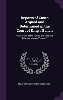 Read Online Reports of Cases Argued and Determined in the Court of King's Bench: With Tables of the Names of Cases and Principal Matters Volume 3 - Great Britain Court of King's Bench file in ePub