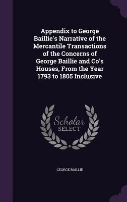Read Appendix to George Baillie's Narrative of the Mercantile Transactions of the Concerns of George Baillie and Co's Houses, from the Year 1793 to 1805 Inclusive - George Baillie | PDF