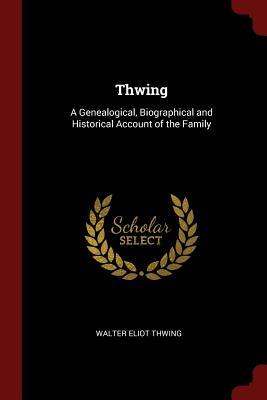 Full Download Thwing: A Genealogical, Biographical and Historical Account of the Family - Walter Eliot Thwing file in ePub