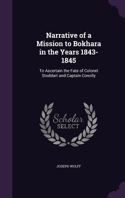 Read Online Narrative of a Mission to Bokhara in the Years 1843-1845: To Ascertain the Fate of Colonel Stoddart and Captain Conolly - Joseph Wolff file in PDF