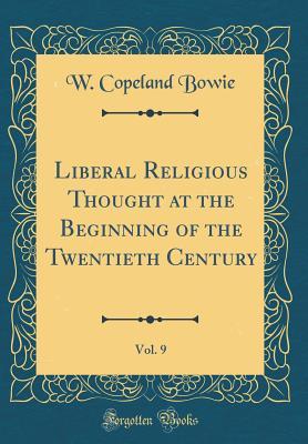 Download Liberal Religious Thought at the Beginning of the Twentieth Century, Vol. 9 (Classic Reprint) - W Copeland Bowie | PDF