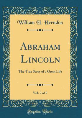 Download Abraham Lincoln, Vol. 2 of 2: The True Story of a Great Life (Classic Reprint) - William Henry Herndon | PDF