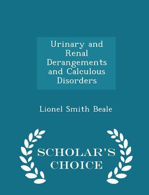 Read Urinary and Renal Derangements and Calculous Disorders - Scholar's Choice Edition - Lionel Smith Beale file in PDF