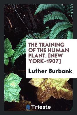 Read The Training of the Human Plant. [new York-1907] - Luther Burbank | ePub