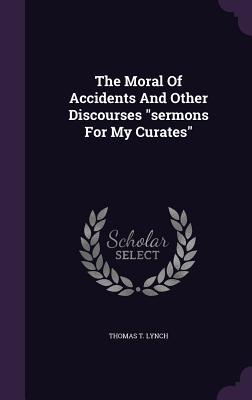 Read Online The Moral of Accidents and Other Discourses Sermons for My Curates - Thomas T Lynch file in ePub