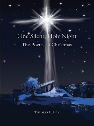 Read Online One Silent, Holy Night: The Poetry of Christmas (Christmas Poems Book 1) - Thomas Kay | ePub