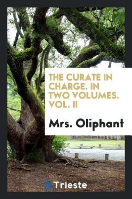 Read Online The Curate in Charge, in Two Volumes, Volume II - Mrs. Oliphant | ePub