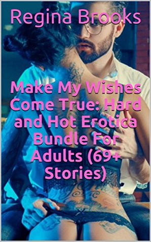 Read Make My Wishes Come True: Hard and Hot Erotica Bundle For Adults (69  Stories) - Regina Brooks | PDF