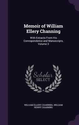 Full Download Memoir of William Ellery Channing: With Extracts from His Correspondence and Manuscripts, Volume 3 - William Ellery Channing | ePub
