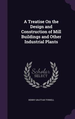 Download A Treatise on the Design and Construction of Mill Buildings and Other Industrial Plants - Henry Grattan Tyrrell | PDF