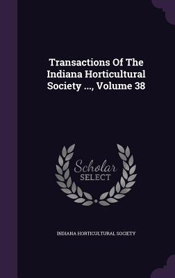 Download Transactions of the Indiana Horticultural Society , Volume 38 - Indiana Horticultural Society | PDF