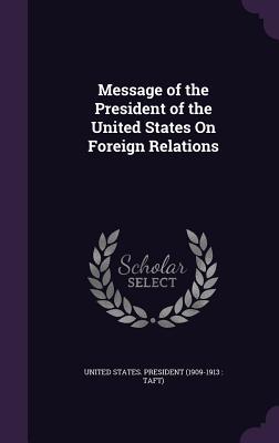 Full Download Message of the President of the United States on Foreign Relations - William Howard Taft | PDF