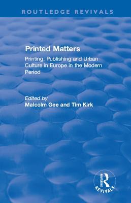 Read Printed Matters: Printing, Publishing and Urban Culture in Europe in the Modern Period - Malcolm Gee | ePub