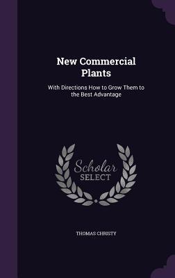 Full Download New Commercial Plants: With Directions How to Grow Them to the Best Advantage - Thomas Christy file in ePub