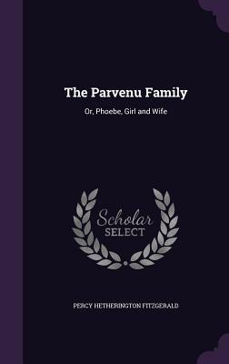 Full Download The Parvenu Family: Or, Phoebe, Girl and Wife - Percy Hetherington Fitzgerald file in ePub