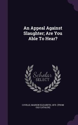 Read Online An Appeal Against Slaughter; Are You Able to Hear? - Marion Elizabeth 1870- [From O Coville | ePub