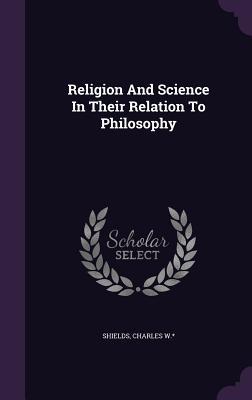 Read Religion and Science in Their Relation to Philosophy - Shields Charles W * file in ePub