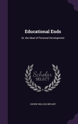 Read Online Educational Ends: Or, the Ideal of Personal Development - Sophie Willock Bryant | PDF