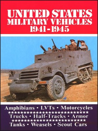Read Online U.S. Military Vehicles 1941-1945: Amphibians - LVTS - Motorcycles - Trucks - Armour - Tanks - Weasels - Scout Cars - Clarke R M file in ePub