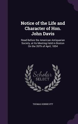 Full Download Notice of the Life and Character of Hon. John Davis: Read Before the American Antiquarian Society, at Its Meeting Held in Boston on the 26th of April, 1854 - Thomas Kinnicutt file in ePub