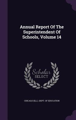 Read Online Annual Report of the Superintendent of Schools, Volume 14 - Chicago Illinois Dept of Education | PDF