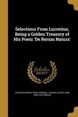 Read Selections from Lucretius, Being a Golden Treasury of His Poem 'de Rerum Natura' - Thomas J Dymes | ePub