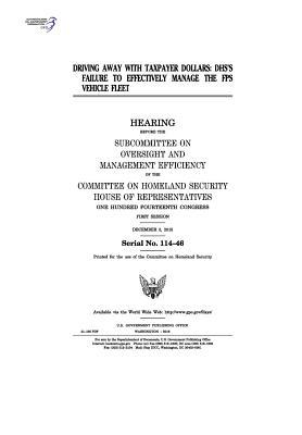 Read Online Driving Away with Taxpayer Dollars: Dhs's Failure to Effectively Manage the Fps Vehicle Fleet - U.S. Congress file in ePub