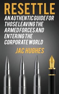 Read Resettle: An authentic guide for those leaving the armed forces and entering the corporate world - Jac Hughes file in ePub