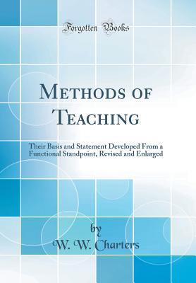 Read Methods of Teaching: Their Basis and Statement Developed from a Functional Standpoint, Revised and Enlarged (Classic Reprint) - W W Charters | ePub