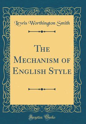 Full Download The Mechanism of English Style (Classic Reprint) - Lewis Worthington Smith file in PDF