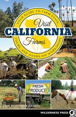 Read Online Visit California Farms: Your Guide to Farm Stays, Tours, and Hands-On Workshops - Erin Mahoney Harris | PDF