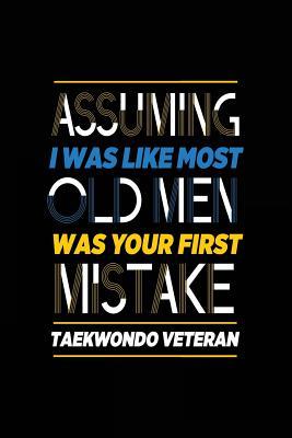 Read Assuming I Was Like Most Old Men Was Your First Mistake Taekwondo Veteran: Sports Journal, Blank Lined Journal Notebook, 6 X 9 (Journals to Write In) -  file in ePub