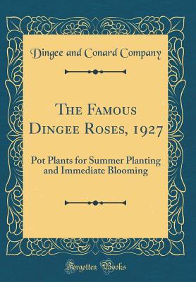 Full Download The Famous Dingee Roses, 1927: Pot Plants for Summer Planting and Immediate Blooming (Classic Reprint) - Dingee and Conard Company | PDF