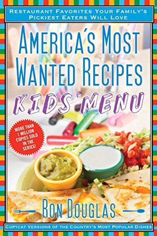 Read Online America's Most Wanted Recipes Kids' Menu: Restaurant Favorites Your Family's Pickiest Eaters Will Love (America's Most Wanted Recipes Series) - Ron Douglas | ePub