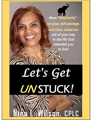Download Let's Get UNstuck!: Move elephants, excuses, self-sabotage and other obstacles out of your way to the life God created you to live! - MS, CPLC Nina Wilson | ePub