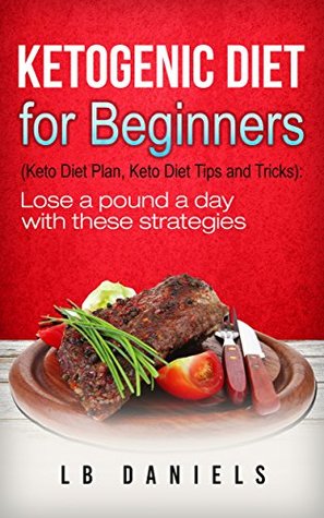 Full Download Ketogenic Diet for Beginners: Get started on your weight loss journey! (Rapid Weight Loss Book 1) - L.B. Daniels | ePub