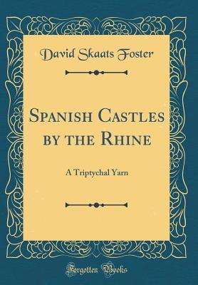 Full Download Spanish Castles by the Rhine: A Triptychal Yarn (Classic Reprint) - David Skaats Foster file in PDF