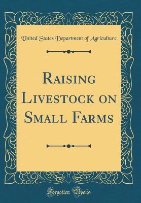 Read Raising Livestock on Small Farms (Classic Reprint) - U.S. Department of Agriculture file in ePub