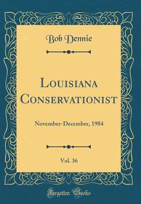 Read Online Louisiana Conservationist, Vol. 36: November-December, 1984 (Classic Reprint) - Bob Dennie file in PDF