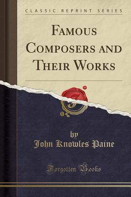 Read Famous Composers and Their Works (Classic Reprint) - John Knowles Paine | PDF
