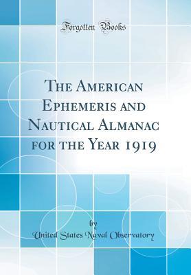 Full Download The American Ephemeris and Nautical Almanac for the Year 1919 (Classic Reprint) - United States Naval Observatory file in ePub