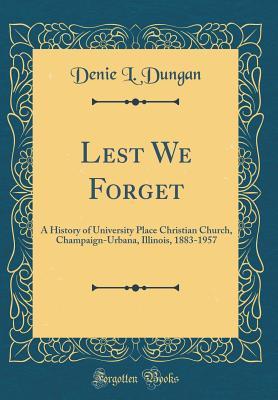Download Lest We Forget: A History of University Place Christian Church, Champaign-Urbana, Illinois, 1883-1957 (Classic Reprint) - Denie L Dungan file in ePub