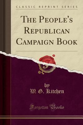 Download The People's Republican Campaign Book (Classic Reprint) - W G Kitchen file in ePub