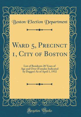 Read Online Ward 5, Precinct 1, City of Boston: List of Residents 20 Years of Age and Over (Females Indicated by Dagger) as of April 1, 1932 (Classic Reprint) - Boston Election Department file in PDF